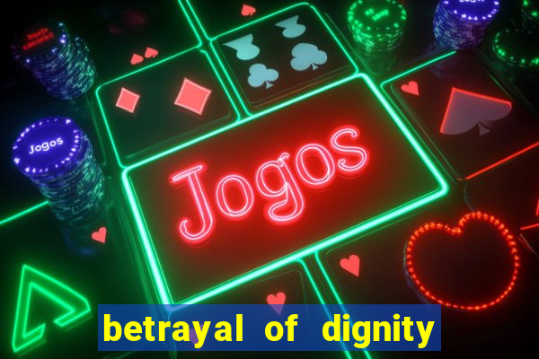 betrayal of dignity pt br